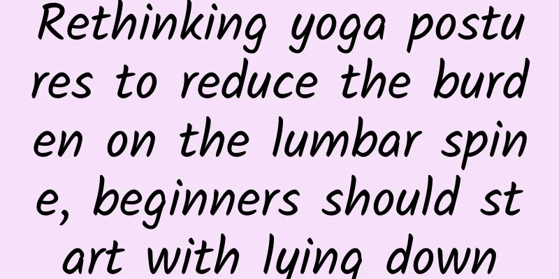 Rethinking yoga postures to reduce the burden on the lumbar spine, beginners should start with lying down