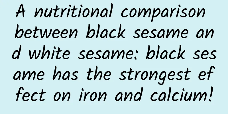 A nutritional comparison between black sesame and white sesame: black sesame has the strongest effect on iron and calcium!