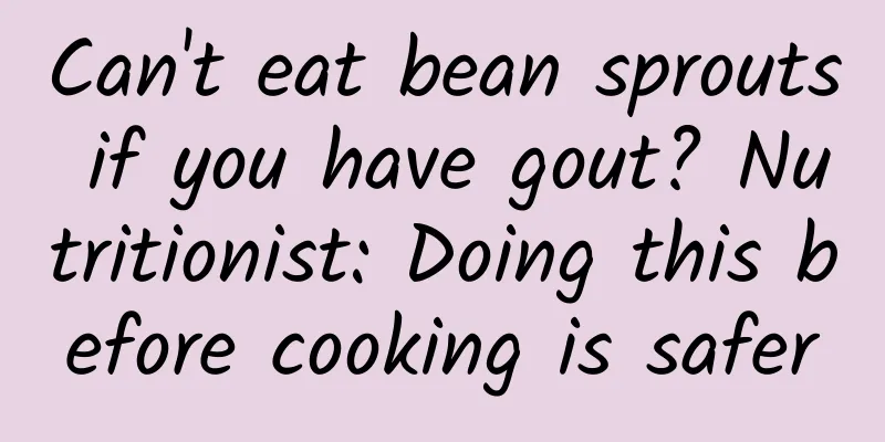 Can't eat bean sprouts if you have gout? Nutritionist: Doing this before cooking is safer
