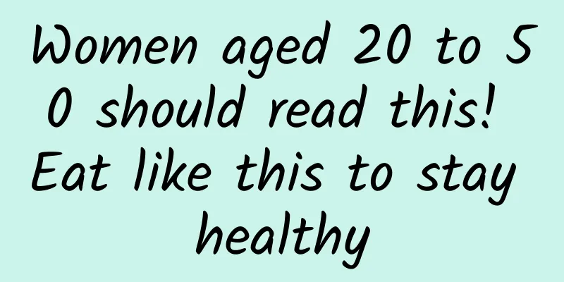 Women aged 20 to 50 should read this! Eat like this to stay healthy