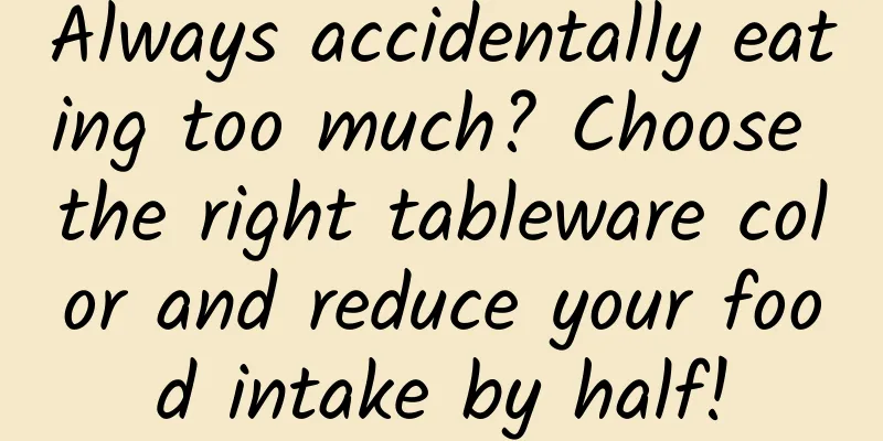 Always accidentally eating too much? Choose the right tableware color and reduce your food intake by half!