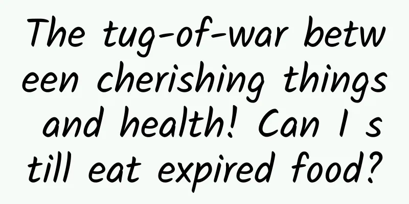 The tug-of-war between cherishing things and health! Can I still eat expired food?