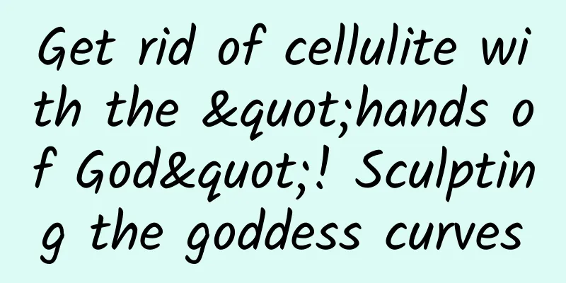 Get rid of cellulite with the "hands of God"! Sculpting the goddess curves
