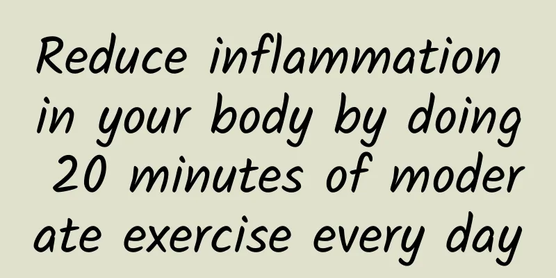 Reduce inflammation in your body by doing 20 minutes of moderate exercise every day