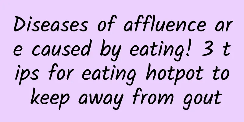 Diseases of affluence are caused by eating! 3 tips for eating hotpot to keep away from gout