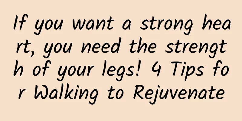 If you want a strong heart, you need the strength of your legs! 4 Tips for Walking to Rejuvenate