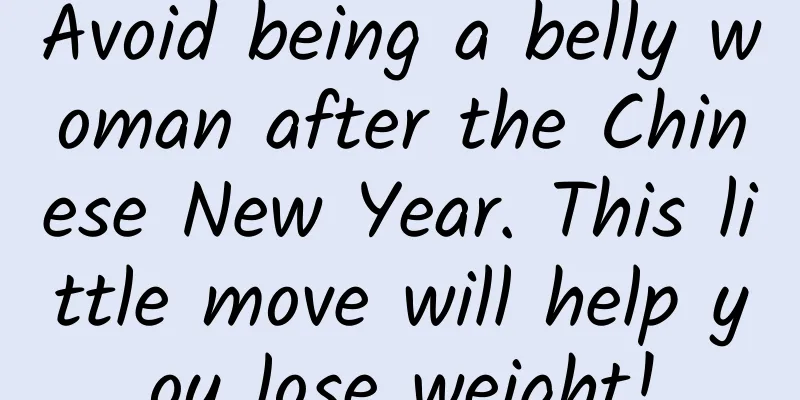 Avoid being a belly woman after the Chinese New Year. This little move will help you lose weight!
