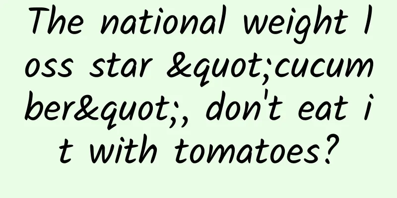 The national weight loss star "cucumber", don't eat it with tomatoes?