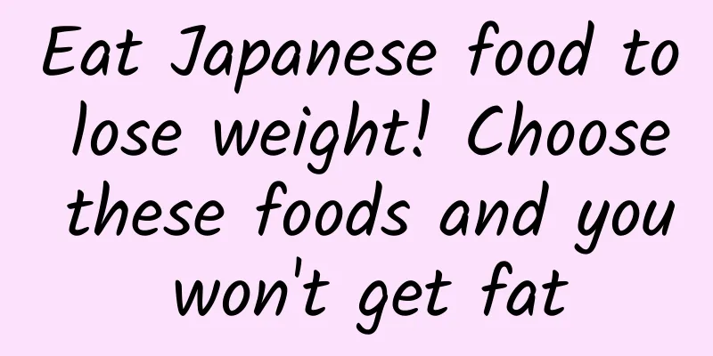 Eat Japanese food to lose weight! Choose these foods and you won't get fat