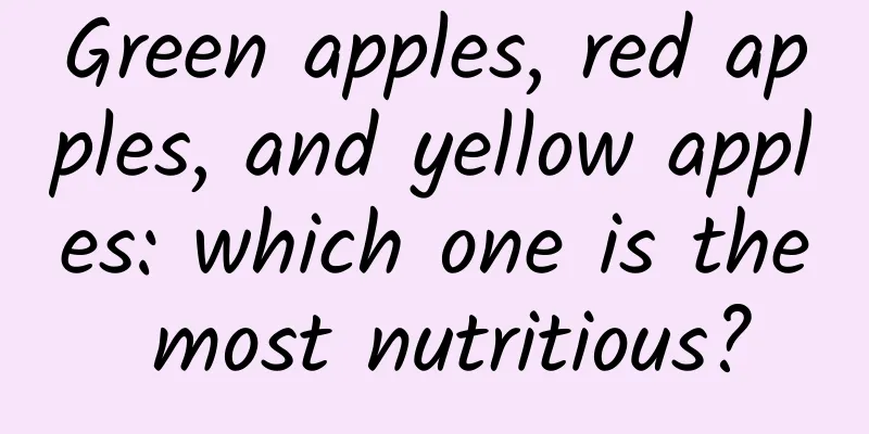 Green apples, red apples, and yellow apples: which one is the most nutritious?