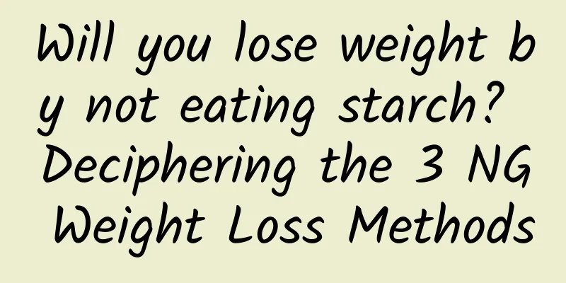 Will you lose weight by not eating starch? Deciphering the 3 NG Weight Loss Methods