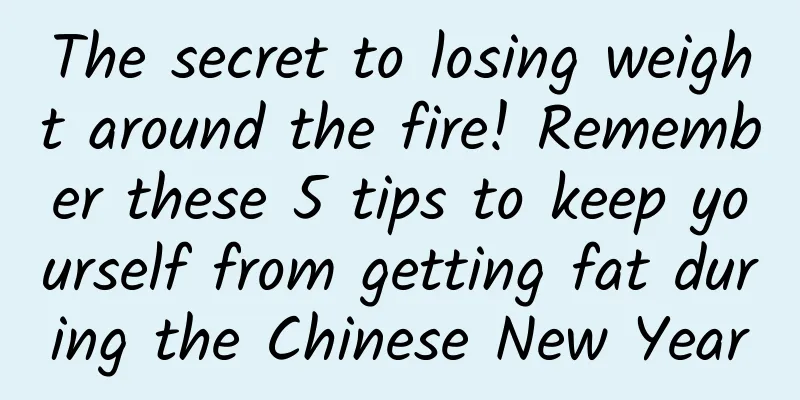 The secret to losing weight around the fire! Remember these 5 tips to keep yourself from getting fat during the Chinese New Year
