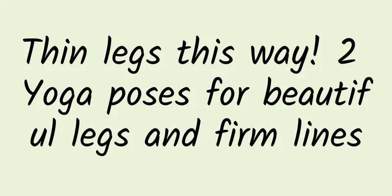 Thin legs this way! 2 Yoga poses for beautiful legs and firm lines