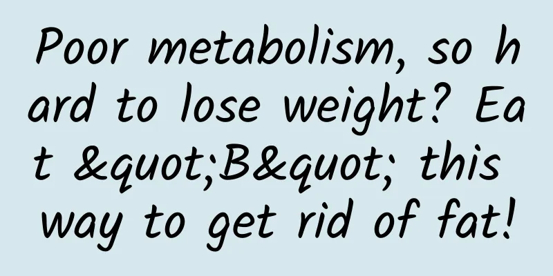Poor metabolism, so hard to lose weight? Eat "B" this way to get rid of fat!