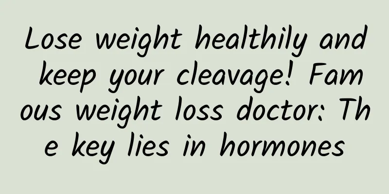 Lose weight healthily and keep your cleavage! Famous weight loss doctor: The key lies in hormones