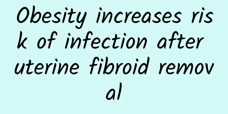 Obesity increases risk of infection after uterine fibroid removal