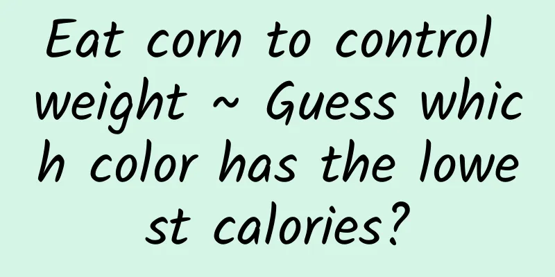 Eat corn to control weight ~ Guess which color has the lowest calories?