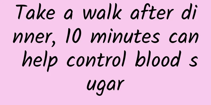 Take a walk after dinner, 10 minutes can help control blood sugar