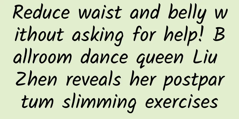 Reduce waist and belly without asking for help! Ballroom dance queen Liu Zhen reveals her postpartum slimming exercises