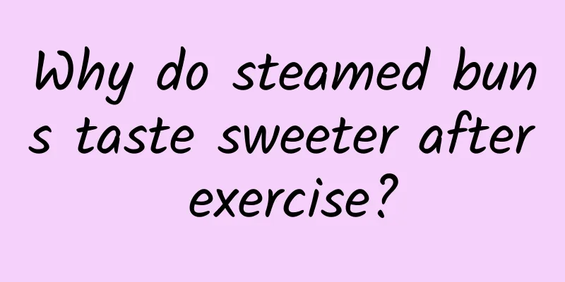 Why do steamed buns taste sweeter after exercise?