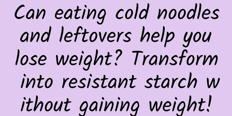 Can eating cold noodles and leftovers help you lose weight? Transform into resistant starch without gaining weight!