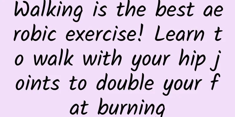 Walking is the best aerobic exercise! Learn to walk with your hip joints to double your fat burning