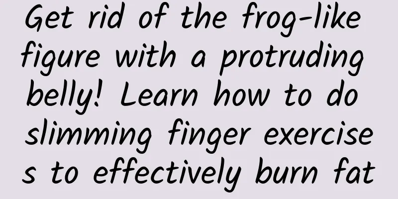 Get rid of the frog-like figure with a protruding belly! Learn how to do slimming finger exercises to effectively burn fat