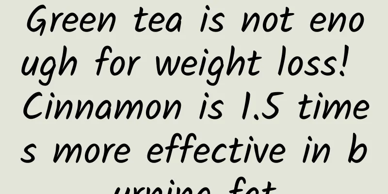 Green tea is not enough for weight loss! Cinnamon is 1.5 times more effective in burning fat
