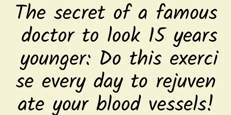 The secret of a famous doctor to look 15 years younger: Do this exercise every day to rejuvenate your blood vessels!