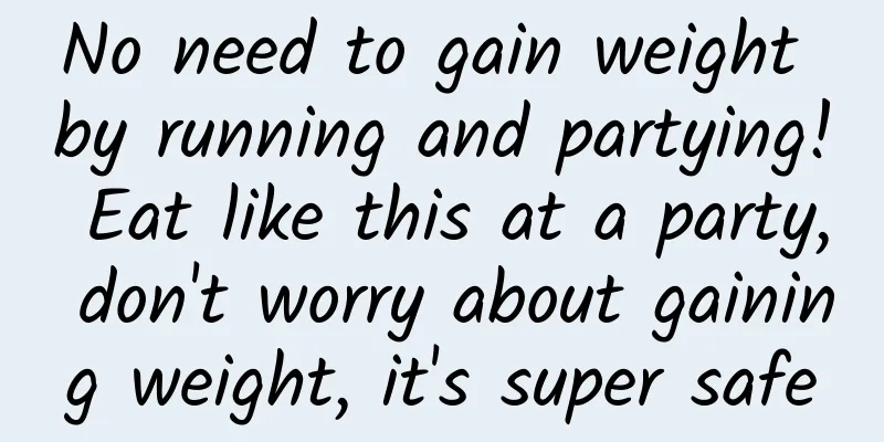 No need to gain weight by running and partying! Eat like this at a party, don't worry about gaining weight, it's super safe