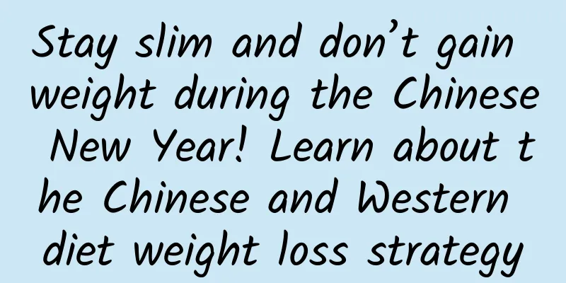 Stay slim and don’t gain weight during the Chinese New Year! Learn about the Chinese and Western diet weight loss strategy