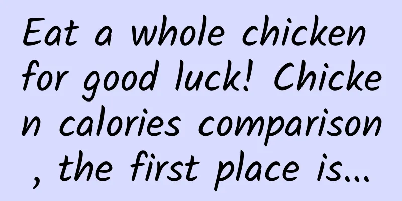 Eat a whole chicken for good luck! Chicken calories comparison, the first place is...