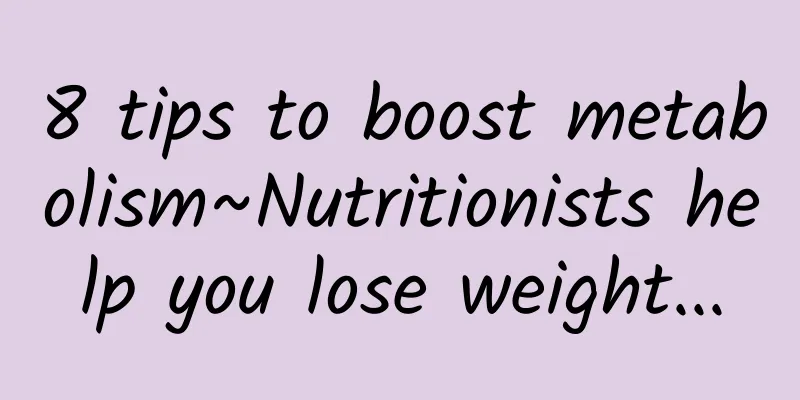 8 tips to boost metabolism~Nutritionists help you lose weight...