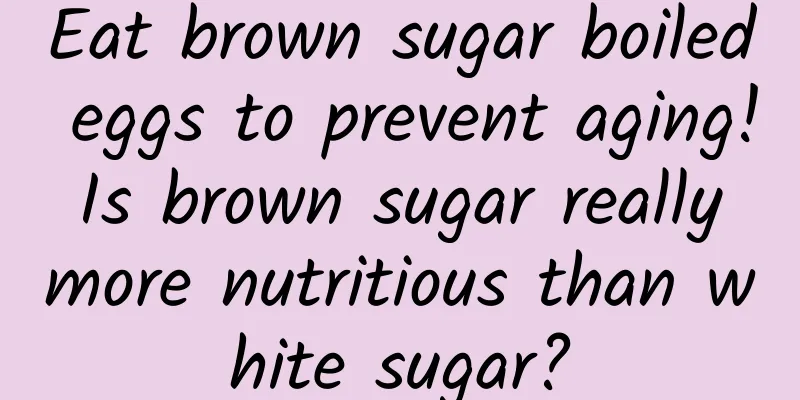 Eat brown sugar boiled eggs to prevent aging! Is brown sugar really more nutritious than white sugar?