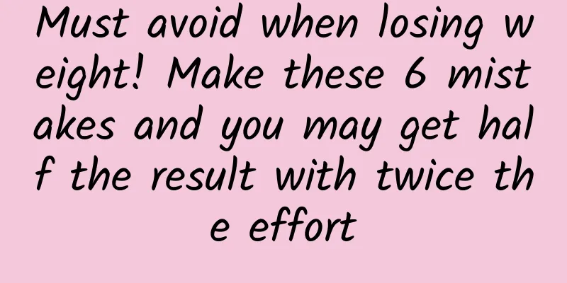 Must avoid when losing weight! Make these 6 mistakes and you may get half the result with twice the effort