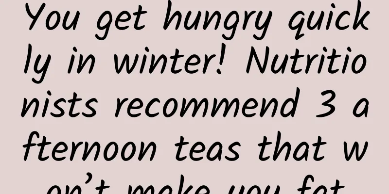 You get hungry quickly in winter! Nutritionists recommend 3 afternoon teas that won’t make you fat