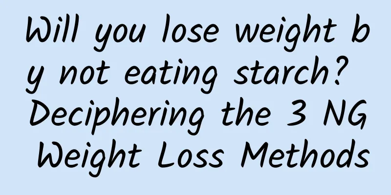 Will you lose weight by not eating starch? Deciphering the 3 NG Weight Loss Methods