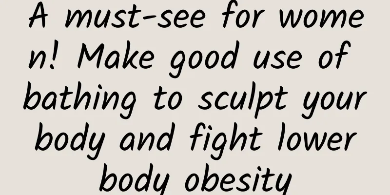 A must-see for women! Make good use of bathing to sculpt your body and fight lower body obesity
