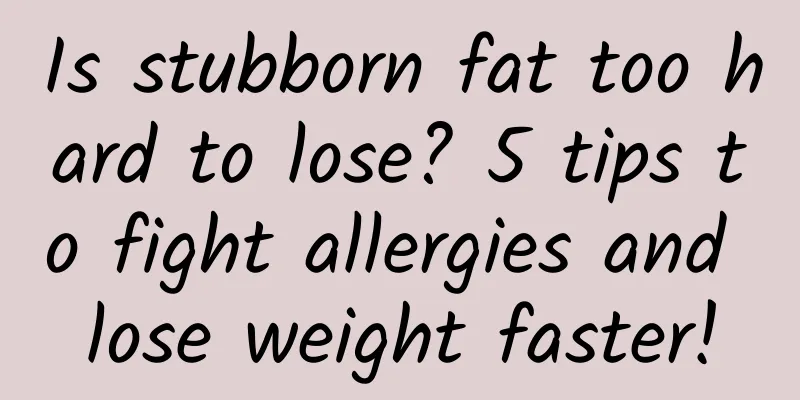 Is stubborn fat too hard to lose? 5 tips to fight allergies and lose weight faster!
