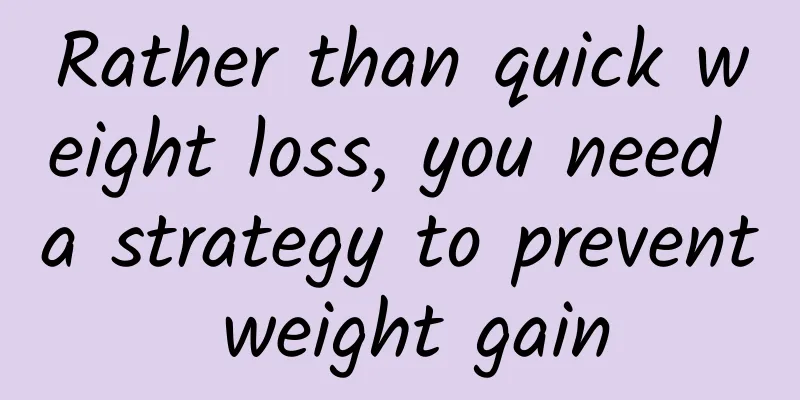 Rather than quick weight loss, you need a strategy to prevent weight gain