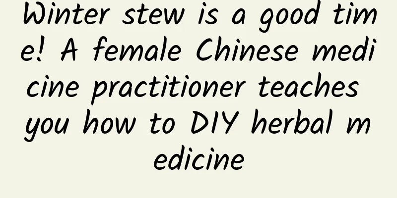 Winter stew is a good time! A female Chinese medicine practitioner teaches you how to DIY herbal medicine