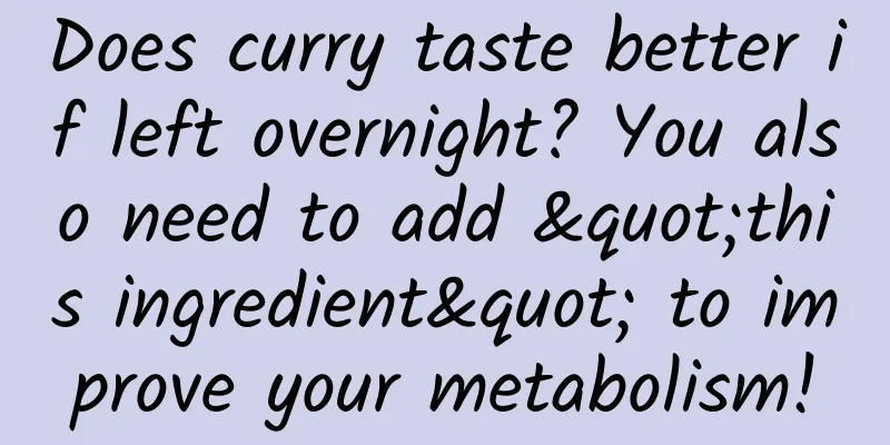 Does curry taste better if left overnight? You also need to add "this ingredient" to improve your metabolism!