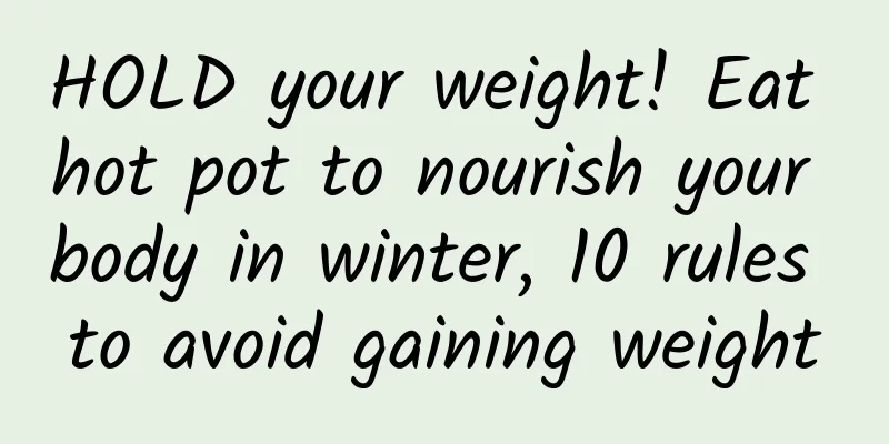 HOLD your weight! Eat hot pot to nourish your body in winter, 10 rules to avoid gaining weight