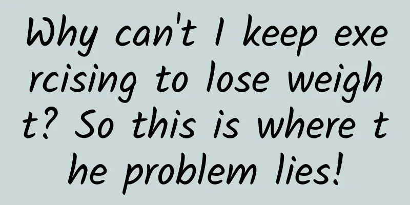 Why can't I keep exercising to lose weight? So this is where the problem lies!