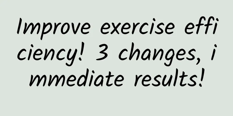Improve exercise efficiency! 3 changes, immediate results!