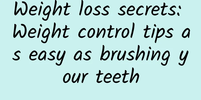 Weight loss secrets: Weight control tips as easy as brushing your teeth