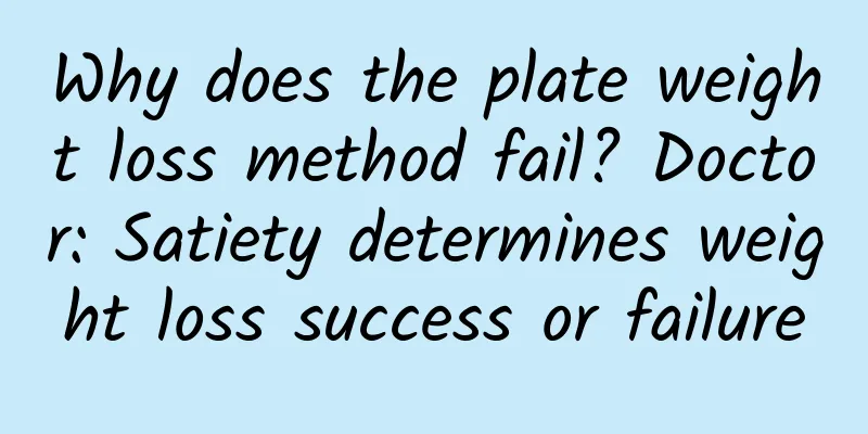 Why does the plate weight loss method fail? Doctor: Satiety determines weight loss success or failure