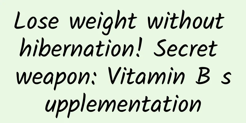Lose weight without hibernation! Secret weapon: Vitamin B supplementation