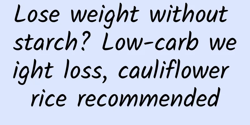 Lose weight without starch? Low-carb weight loss, cauliflower rice recommended