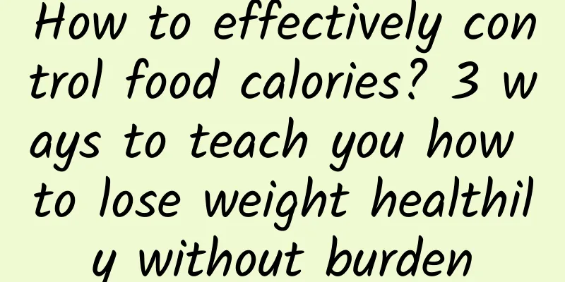 How to effectively control food calories? 3 ways to teach you how to lose weight healthily without burden
